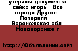 утеряны документы сайко игорь - Все города Другое » Потеряли   . Воронежская обл.,Нововоронеж г.